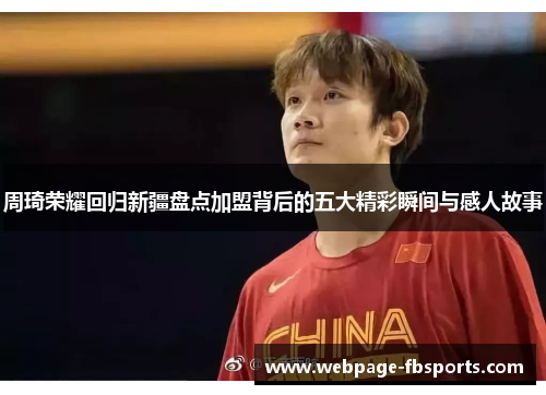 周琦荣耀回归新疆盘点加盟背后的五大精彩瞬间与感人故事