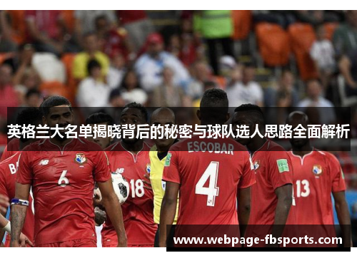 英格兰大名单揭晓背后的秘密与球队选人思路全面解析 英格兰大名单揭晓背后的秘密与球队选人思路全面解析