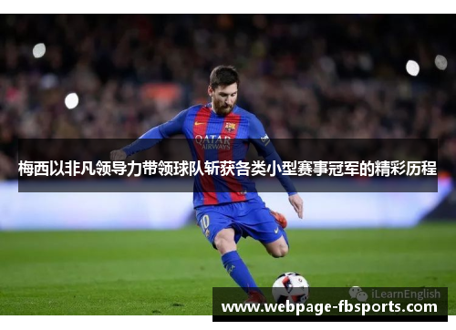 梅西以非凡领导力带领球队斩获各类小型赛事冠军的精彩历程