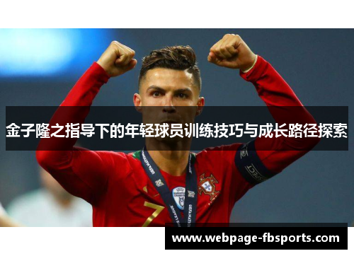金子隆之指导下的年轻球员训练技巧与成长路径探索