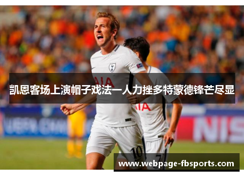 凯恩客场上演帽子戏法一人力挫多特蒙德锋芒尽显