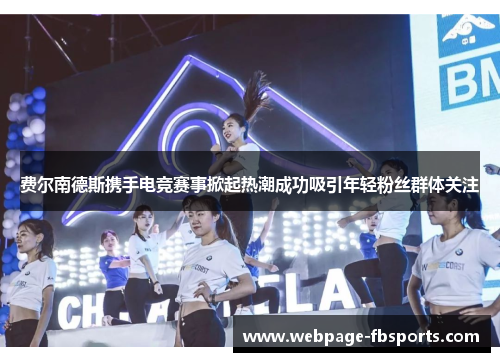 费尔南德斯携手电竞赛事掀起热潮成功吸引年轻粉丝群体关注