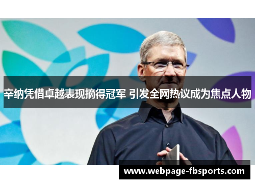 辛纳凭借卓越表现摘得冠军 引发全网热议成为焦点人物
