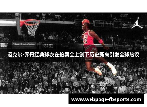 迈克尔·乔丹经典球衣在拍卖会上创下历史新高引发全球热议